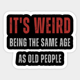 It's Weird Being The Same Age As Old People Sticker